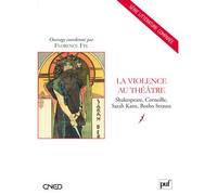 La Violence au théâtre Shakespeare, Corneille, Sarah Kane, Botho Strauss - Florence Fix - Puf - broché - Etude