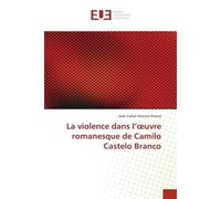 La violence dans l'oeuvre romanesque de Camilo Castelo Branco - João Carlos Vitorino Pereira - Universitaires Europeennes - broché - Essai
