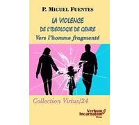 LA VIOLENCE DE L’IDEOLOGIE DU GENRE: Vers l'homme fragmenté