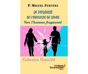 LA VIOLENCE DE L’IDEOLOGIE DU GENRE: Vers l'homme fragmenté