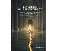 La Violence de la Respectabilité: Comment le statut, la norme et la peur sociale sabotent l’amour, le désir et le vivant