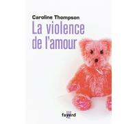 La violence de l'amour - Caroline Thompson - Fayard - broché - Essai