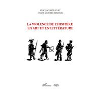 La violence de l'histoire en art et en littérature - Sylvie Jacobée-Biriouk - L'harmattan - broché - Essai