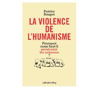 La Violence de l'humanisme: Pourquoi nous faut-il persécuter les animaux ?