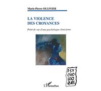 La violence des croyances – Point de vue d'une psychologue clinicienne – L'Harmattan