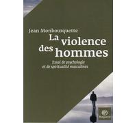 La violence des hommes: Essai de psychologie et de spiritualité masculines