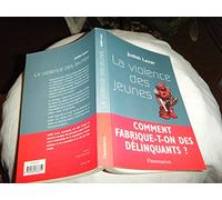 La Violence des jeunes : Comment fabrique-t-on des délinquants ?