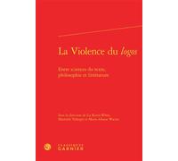 La Violence du logos Entre sciences du texte, philosophie et littérature - Lia Kurts-Woste - Classiques Garnier - relié - Essai