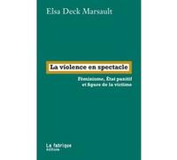 La violence en spectacle Elsa Deck Marsault (Auteur)
