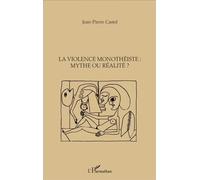 La violence monothéiste : mythe ou réalité ? - Jean-Pierre Castel - L'harmattan - broché - Essai