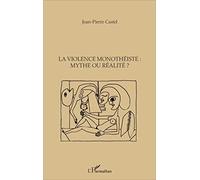 La violence monothéiste : mythe ou réalitré ?
