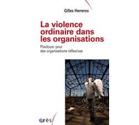 La violence ordinaire dans les organisations Plaidoyer pour des organisations réflexives - Gilles Herreros - Eres - broché - Essai