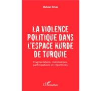La violence politique dans l'espace kurde de Turquie Fragmentations, mobilisations, participations et répertoires - Mehmet Orhan - L'harmattan - broché - Essai