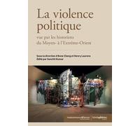 La Violence politique vue par les historiens du Moyen- à l'Extrême-Orient Anne Cheng (Directeur éditorial), Henry Laurens (Directeur éditorial)