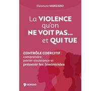 La violence qu'on ne voit pas... et qui tue Contrôle coercitif : comprendre, porter assistance et prévenir les féminicides - Éléonore Manzano - Gereso Eds - broché - Guide
