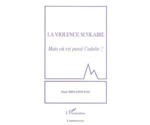 La violence scolaire Mais où est passé l'adulte? - Paul Mbanzoulou - L'harmattan - broché - Etude