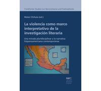 La violencia como marco interpretativo de la investigación literaria: Una mirada pluridisciplinar a la narrativa hispanoamericana contemporánea (Frankfurter Studien zur Iberoromania und Frankophonie)
