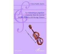 La violonistique populaire roumaine dans les oeuvres de Béla Bartok et de George Enescu - Liliana-Isabela Apostu - L'harmattan - broché - Etude