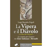 La Vipera e il Diavolo. Lo scontro per il potere tra Gian Galeazzo e Bernabò