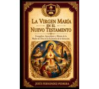 La Virgen María en el Nuevo Testamento: Evangelios, Apocalipsis y Misión de la Madre de Dios en la Economía de la Salvación