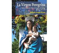 La Virgen Peregrina: Nuestra Señora del Pilar de Zaragoza de Santiago: Barinas, 1577-1759.