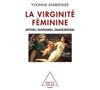 La Virginité féminine: Mythes, fantasmes, émancipation