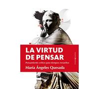 La virtud de pensar / The Virtue of Thinking: Pensamiento Critico Para Tiempos Revueltos
