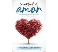 La Virtud del Amor: Seis manifestaciones del Amor para vivir en Plenitud