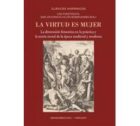 La virtud es mujer: la dimensión femenina en la práctica y la teoría moral de la época medieval y moderna