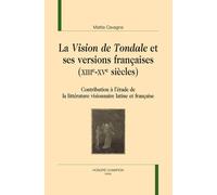 La Vision De Tondale Et Ses Versions Françaises (Xiiie-Xve Siècles) - Contribution À L'étude De La Littérature Visionnaire Latine Et Française