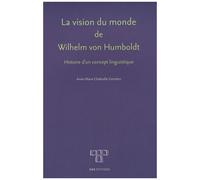 La Vision Du Monde De Wilhelm Von Humboldt - Histoire D'un Concept Linguistique