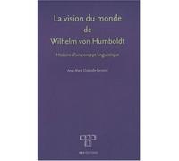 La "vision du monde" de Wilhelm von Humboldt - histoire d'un concept linguistique La vision du monde de Wilhelm von Humboldt - Anne-Marie Chabrolle-Cerretini - Ens Lyon-Inrp - broché - Etude