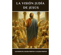 La visión judía de Jesús: Los Padres de la Iglesia Primitiva y la Iglesia Primitiva