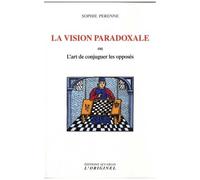 La Vision Paradoxale Ou L'art De Concilier Les Opposés