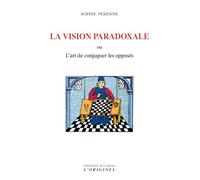 La vision paradoxale: Ou l'art de conjuguer les opposés