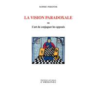 La vision paradoxale Ou l'art de conjuguer les opposés - Sophie Perenne - L'originel Accarias - broché - Essai