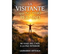 La visitante que no pidió permiso: Mi viaje del caos a la paz interior