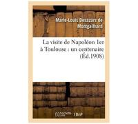 La Visite De Napoléon 1er À Toulouse : Un Centenaire