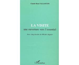 LA VISITE une ouverture vers l'essentiel Avec cinq dessins de Michel Jaquier - Claude Henri Vallotton - L'harmattan - broché - Etude