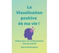 La Visualisation positive de ma vie ! Fiches pour un renforcement mental positif: Format 6x9p 15x23cm 100p en tout Idéal comme cadeau mieux-être