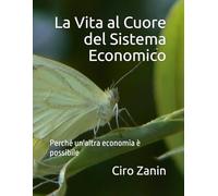 La Vita al Cuore del Sistema Economico: Perché un'altra economia è possibile