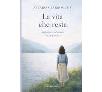 La vita che resta: Imparare ad amare senza perdersi
