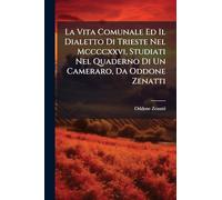 La Vita Comunale Ed Il Dialetto Di Trieste Nel Mccccxxvi, Studiati Nel Quaderno Di Un Cameraro, Da Oddone Zenatti