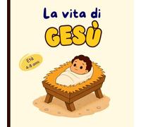 La vita di Gesù: 33 storie bibliche per bambini · Età 4-8 anni