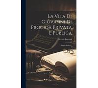 La Vita Di Giovanni Di Procida Privata E Publica: Saggio Storico...