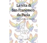 La vita di San Francesco da Paola: Una storia di Chiesa da colorare | Religione | Libro da colorare per bambini | Regalo per Prima Comunione | Catechismo | Calabria | 15.24 x 22.86 cm | 60 pagine