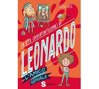 La vita (divertentissima) di Leonardo. L'amico geniale