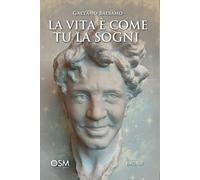 LA VITA È COME TU LA SOGNI: Una guida per realizzare il tuo sogno più grande anche quando credi che sia impossibile