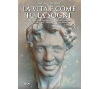 LA VITA È COME TU LA SOGNI: Una guida per realizzare il tuo sogno più grande anche quando credi che sia impossibile