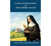 La vita e gli insegnamenti di Santa Veronica Giuliani: La mistica italiana e grande monaca cappuccina